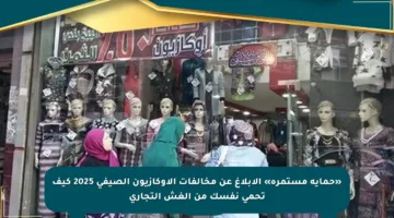 «حماية مستمرة» الإبلاغ عن مخالفات الأوكازيون الصيفي 2025 كيف تحمي نفسك من الغش التجاري